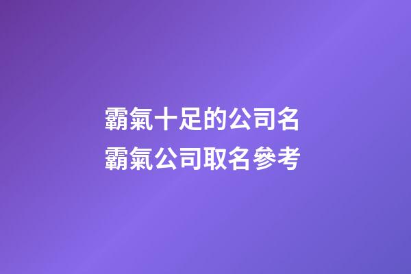 霸氣十足的公司名 霸氣公司取名參考